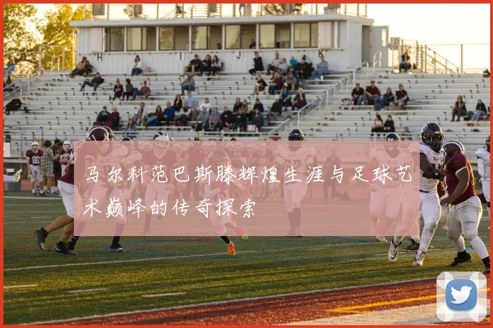 马尔科范巴斯滕辉煌生涯与足球艺术巅峰的传奇探索