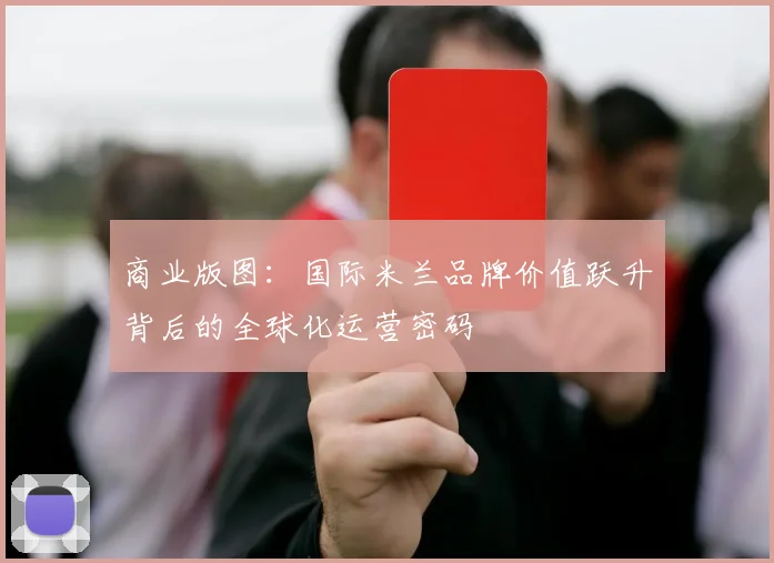 商业版图：国际米兰品牌价值跃升背后的全球化运营密码